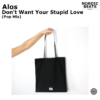 Alos - Don't Want Your Stupid Love (Pop Mix)